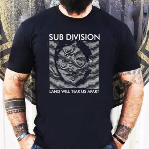 Sub Division Land Will Tear Us Apart Shirt 1 Sub Division Land Will Tear Us Apar Tshirt