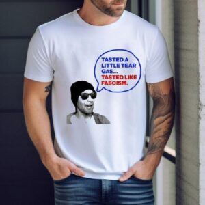 Tasted A Little Tear Gas Tastes Like Fascism Shirt