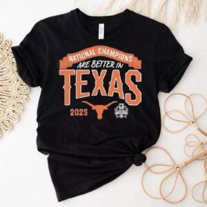 Texas Longhorns National Champions Are Better In Texas 2025 Shirt