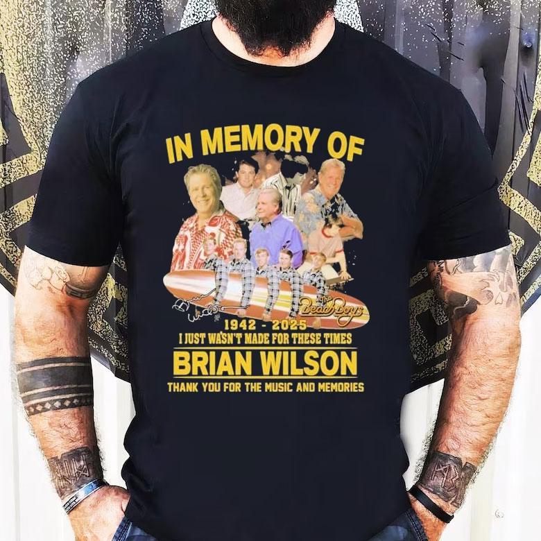 The Beach Boys In Memory Of Brian Wilson 1942 2025 I Just Wasn’t For These Times Thank You For The Music And Memories Signature Shirt The Beach Boys In Memory Of Brian Wilson 1942 2025 I Just Wasn’t For These Times Thank You For The Music And Memories Signature Shirt