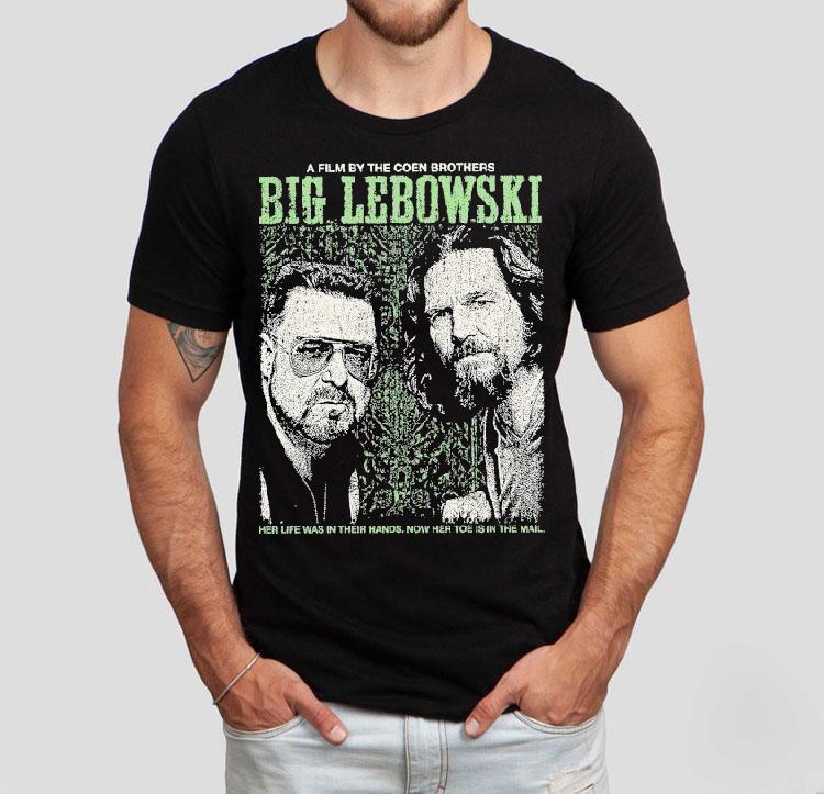 The Big Lebowski Walter Dude The Coen Brothers Her Life Was In Their Hands Now Her Toe Is In The Mail Shirt The Big Lebowski Walter Dude The Coen Brothers Her Life Was In Their Hands Now Her Toe Is In The Mail Shirt