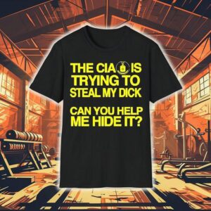 The Cia Is Trying To Steal My Dick Can You Help Me Hide It Shirt