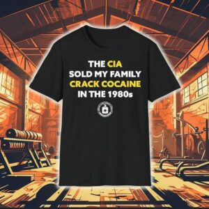The Cia Sold My Family Crack Cocaine In The 1980s Shirt