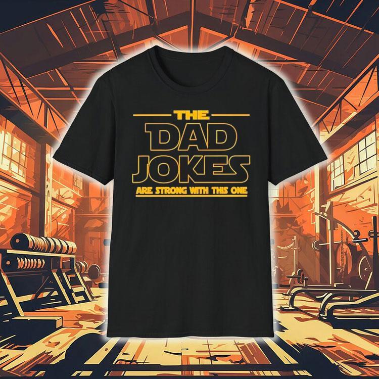 The Dad Jokes Are Strong With This One Father’s Day Shirt The Dad Jokes Are Strong With This One Father’s Day Shirt
