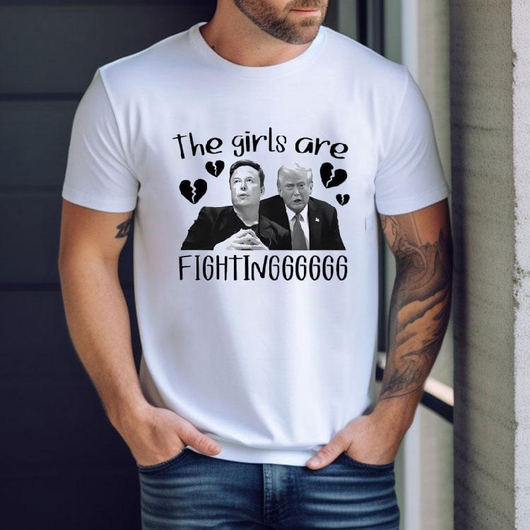 The Goodshirts Elon And Trump The Girls Are Fighting Shirt The Goodshirts Elon And Trump The Girls Are Fighting Shirt