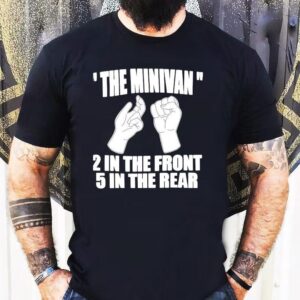 The Minivan 2 In The Front 5 In The Rear Shirt