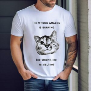 The Wrong Amazon Is Burning. The Wrong Ice Is Melting Cat Shirt