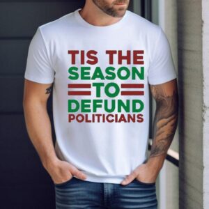 Tis The Season To Defund Politicians Shirt
