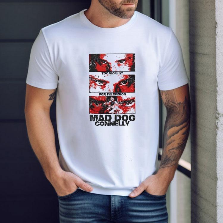 Too Violent For Televsion Mad Dog Connelly Shirt Too Violent For Televsion Mad Dog Connelly Shirt