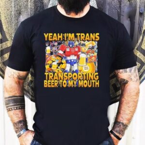Transformer Yeah I’m Trans Transporting Beer Into My Mouth Cold Beer Shirt