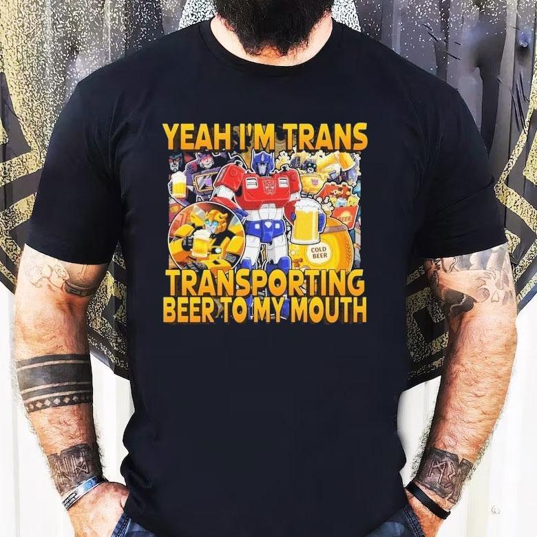 Transformer Yeah I’m Trans Transporting Beer Into My Mouth Cold Beer Shirt Transformer Yeah I’m Trans Transporting Beer Into My Mouth Cold Beer Shirt