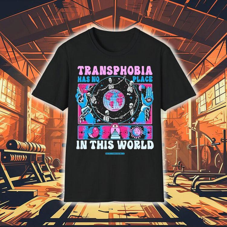 Transphobia Has No Place In This World Shirt Transphobia Has No Place In This World Shirt