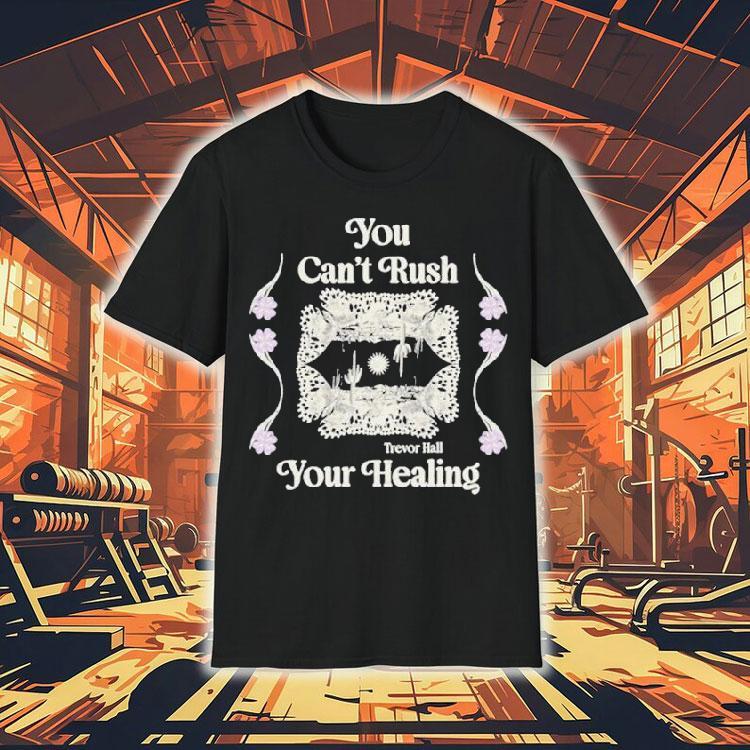 Trevor Hall You Can’t Rush Your Healing Shirt Trevor Hall You Can’t Rush Your Healing Shirt