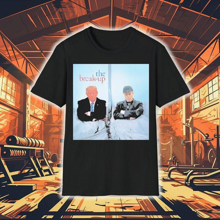 Trump And Elon Musk The Break Up Shirt Trump And Elon Musk The Break Up Shirt