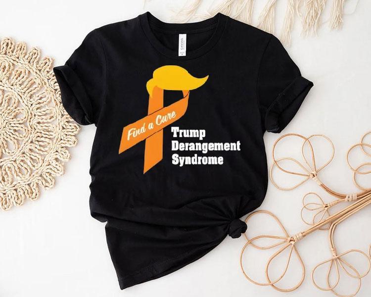 Trump Derangement Syndrome Find A Cure Shirt Trump Derangement Syndrome Find A Cure Shirt