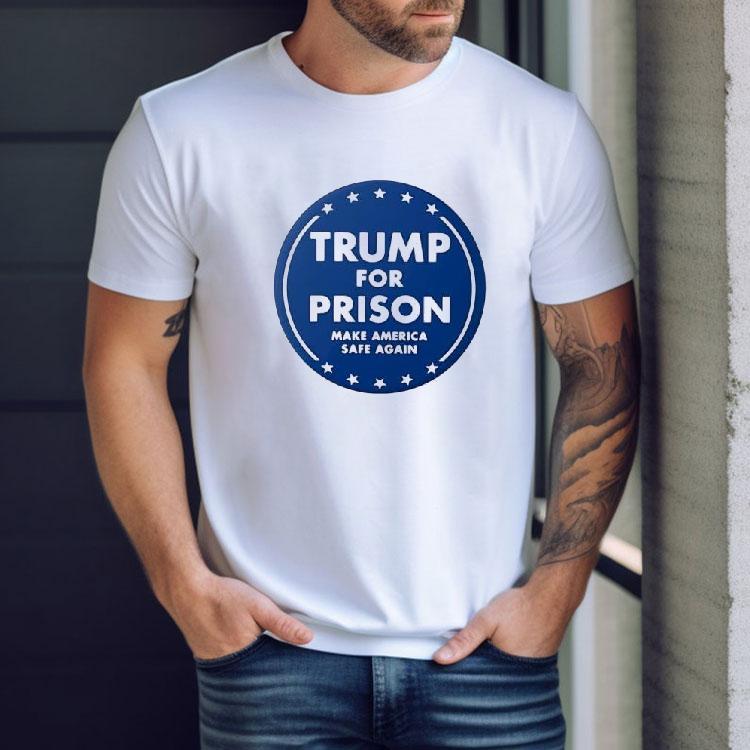 Trump For Prison Make America Safe Again Shirt Trump For Prison Make America Safe Again Shirt