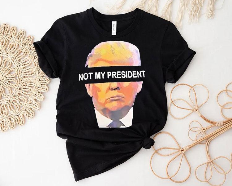 Trump Not My President Shirt Trump Not My President Shirt