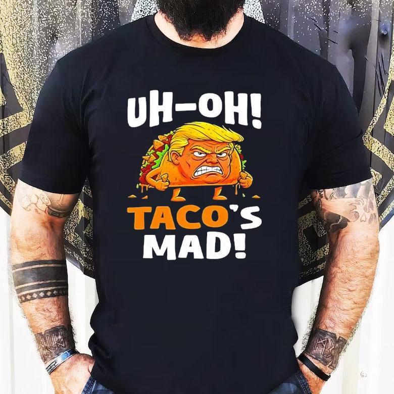 Trump Uh-oh Taco’s Mad Shirt Trump Uh-oh Taco’s Mad Shirt