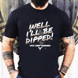 Vice Grip Garage Well I'll Be Dipped Shirt 1 Vice Grip Garage Well I Ll Be Dipped Tshirt