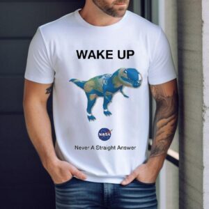 Wake Up Never Straight Answer Dino Earth Nasa Shirt