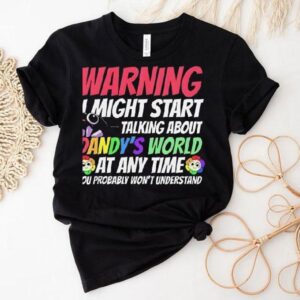 Warning I Might Start Talking About Dandy’s World Shirt
