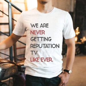 We Are Never Getting Reputation Tv Like Ever Shirt