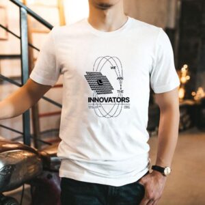 We Are The Innovators Connecting The Unconnected Shirt