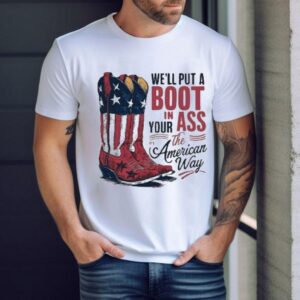 We Ll Put A Boot In Your Ass It S The American Way Boots Tshirt