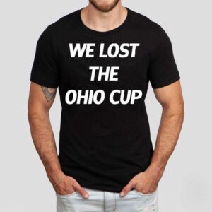 We Lost The Ohio Cup Shirt