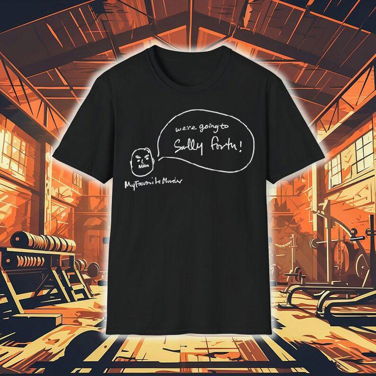 We’re Going To Sally Forth Shirt We’re Going To Sally Forth Shirt