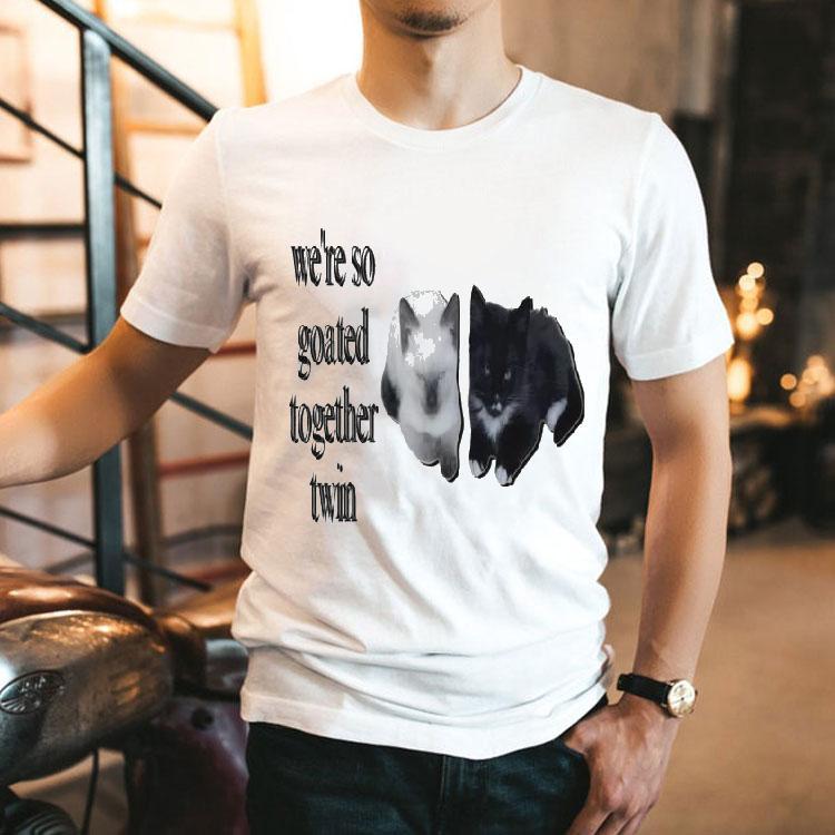 We’re So Goated Together Twin Cat Shirt We’re So Goated Together Twin Cat Shirt