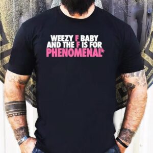 Weezy F Baby And The F Is For Phenomenal Shirt