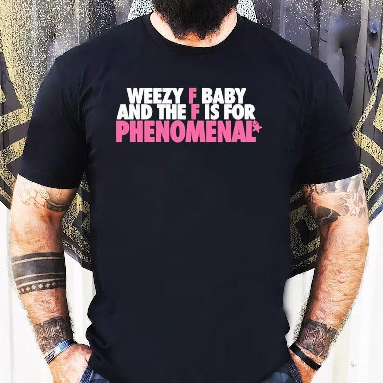 Weezy F Baby And The F Is For Phenomenal Shirt Weezy F Baby And The F Is For Phenomenal Shirt