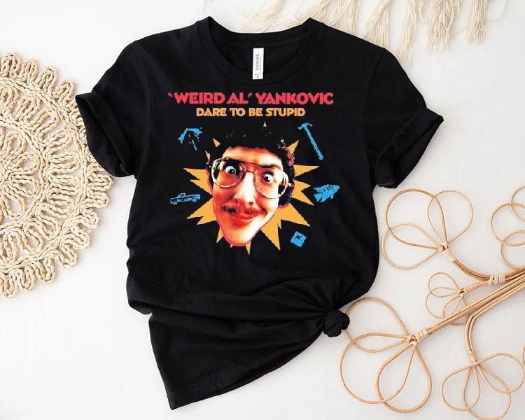 Weird Al Yankovic Dare To Be Stupid Shirt Weird Al Yankovic Dare To Be Stupid Shirt