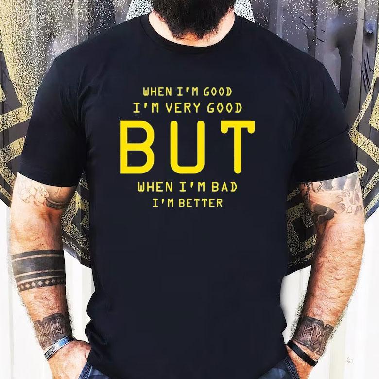 When I’m Good I’m Very Good But When I’m Bad I’m Better Shirt When I’m Good I’m Very Good But When I’m Bad I’m Better Shirt