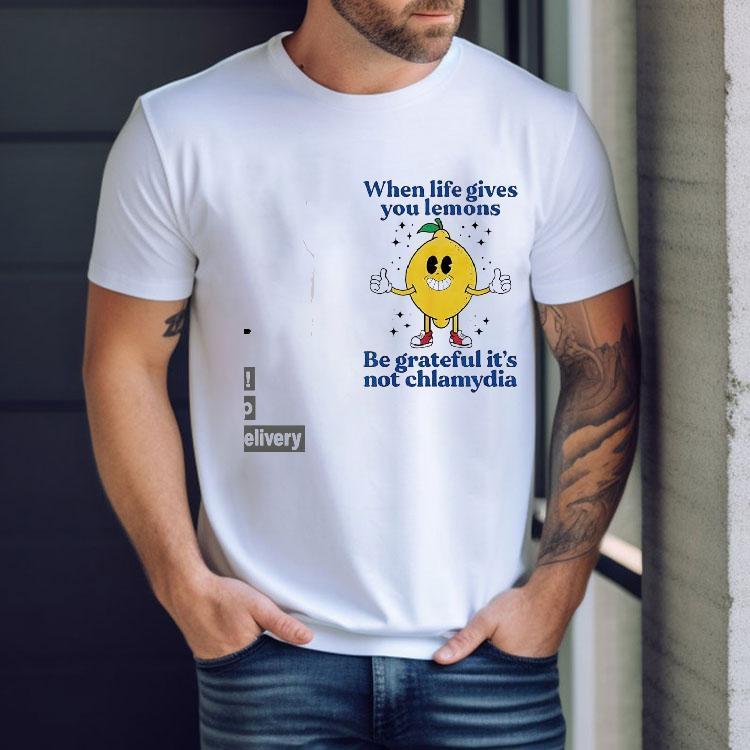 When Life Gives You Lemons Be Grateful It’s Not Chlamydia Shirt When Life Gives You Lemons Be Grateful It’s Not Chlamydia Shirt