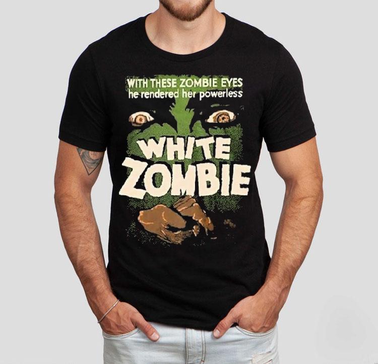 White Zombie With These Zombie Eyes He Rendered Her Powerless Shirt White Zombie With These Zombie Eyes He Rendered Her Powerless Shirt