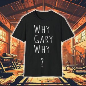 Why Gary Why Shirt