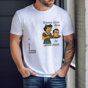 Women Were Born To Serve Men Shirt