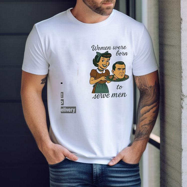 Women Were Born To Serve Men Shirt Women Were Born To Serve Men Shirt