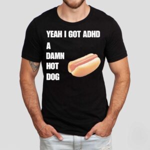 Yeah I Got Adhd A Damn Hot Dog Shirt