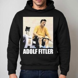 Adolf Hitler Adolf Fitler Shirt 2 Adolf Hitler Adolf Fitler Hoodie