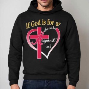 Alabama Crimson Tide If God Is For Us Who Can Be Against Us Hear Hoodie