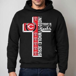 All I Need Today Is A Little Bit Of Cincinnati Reds And A Whole Lot Of Jesus Shirt 2 All I Need Today Is A Little Bit Of Cincinnati Reds And A Whole Lot Of Jesus Hoodie