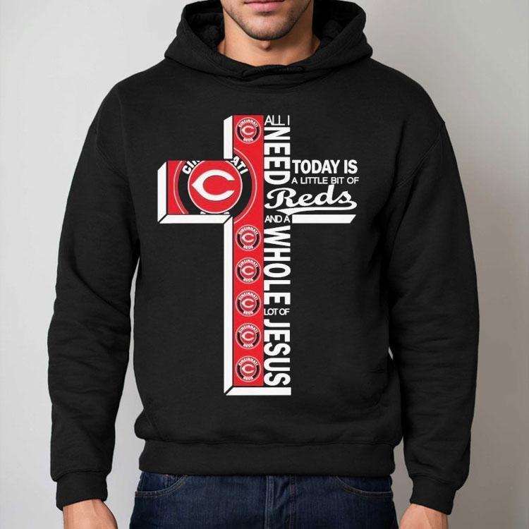 All I Need Today Is A Little Bit Of Cincinnati Reds And A Whole Lot Of Jesus Shirt All I Need Today Is A Little Bit Of Cincinnati Reds And A Whole Lot Of Jesus Shirt