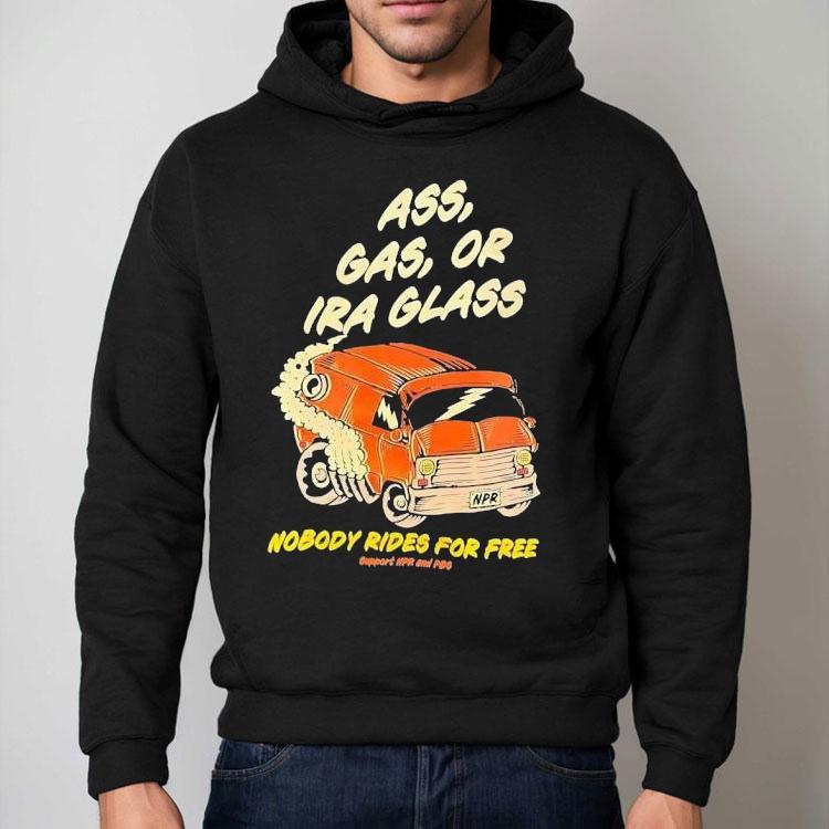 Ass Gas Or Ira Glass Nobody Rides For Free Shirt Ass Gas Or Ira Glass Nobody Rides For Free Shirt