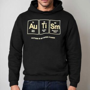 Autism Gold Titanium Samarium Autism Is My Super Power Shirt 2 Autism Gold Titanium Samarium Autism Is My Super Power Hoodie