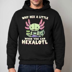 Axolotl Why Hex A Little When You Can Hexalotl Hoodie