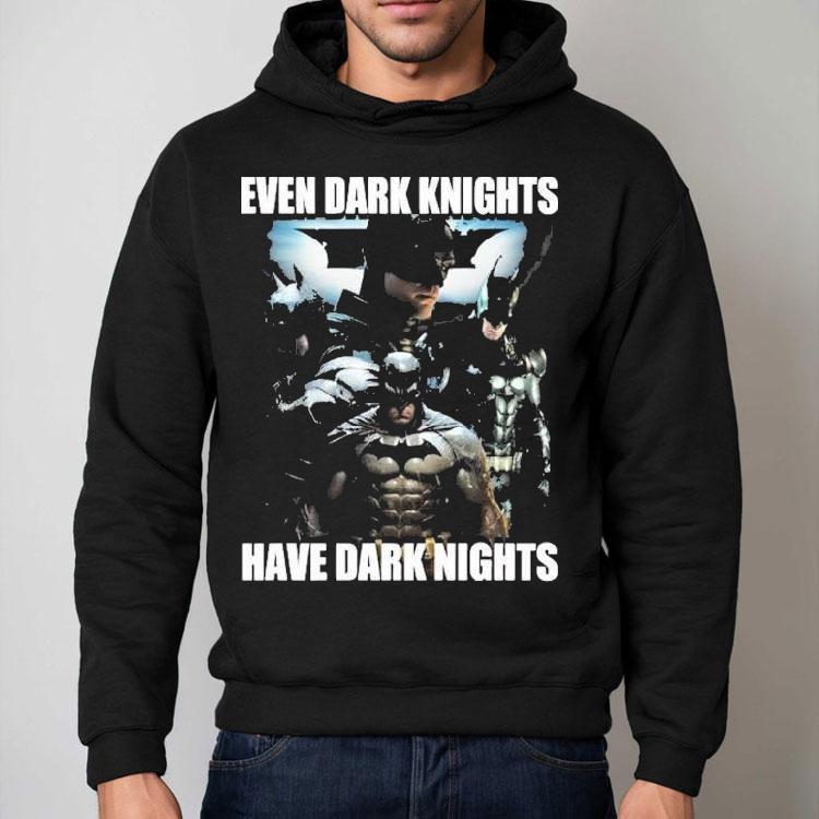 Batman Even Dark Knights Have Dark Nights Shirt Batman Even Dark Knights Have Dark Nights Shirt