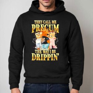 Bears They Call Me Precum The Way I Be Drippin' Shirt 2 Bears They Call Me Precum The Way I Be Drippin Hoodie
